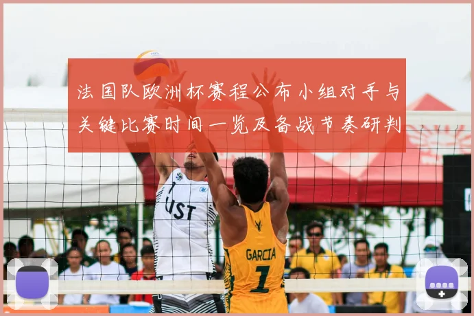 法国队欧洲杯赛程公布小组对手与关键比赛时间一览及备战节奏研判