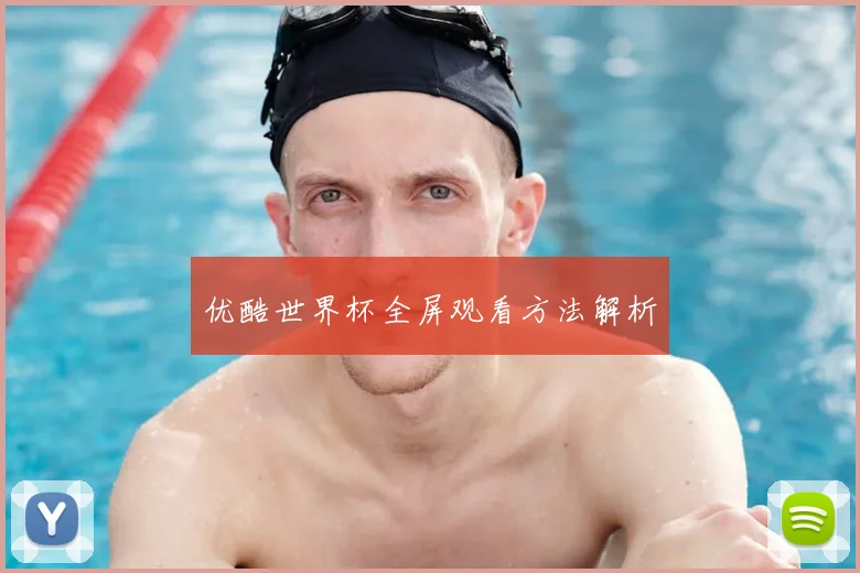 优酷世界杯全屏观看方法解析