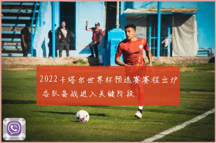 2022卡塔尔世界杯预选赛赛程出炉 各队备战进入关键阶段